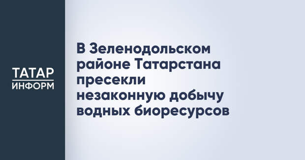 В Зеленодольском районе Татарстана пресекли незаконную добычу водных биоресурсов