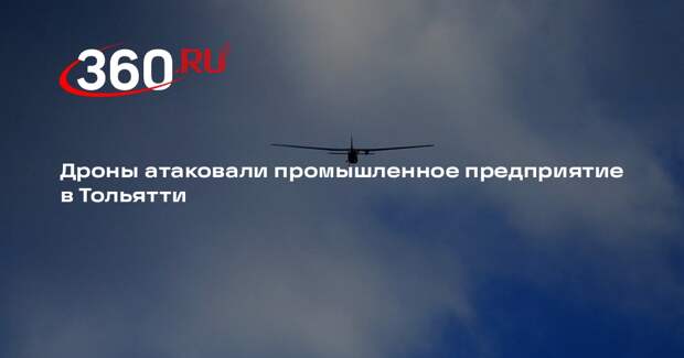 Дроны атаковали промышленное предприятие в Тольятти