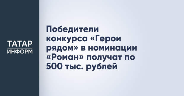 Победители конкурса «Герои рядом» в номинации «Роман» получат по 500 тыс. рублей