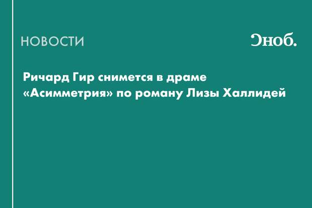 Ричард Гир снимется в драме «Асимметрия» по роману Лизы Халлидей