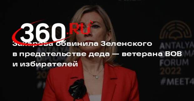 Захарова обвинила Зеленского в предательстве деда — ветерана ВОВ и избирателей