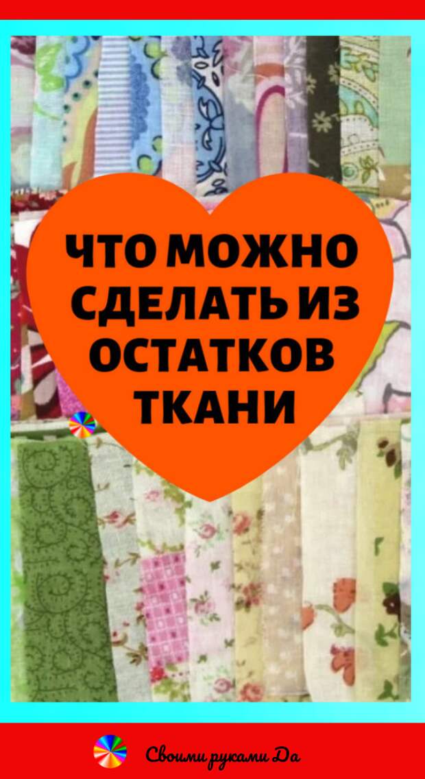 Что можно сделать из остатков ткани. Идеи, советы и мастер класс своими руками