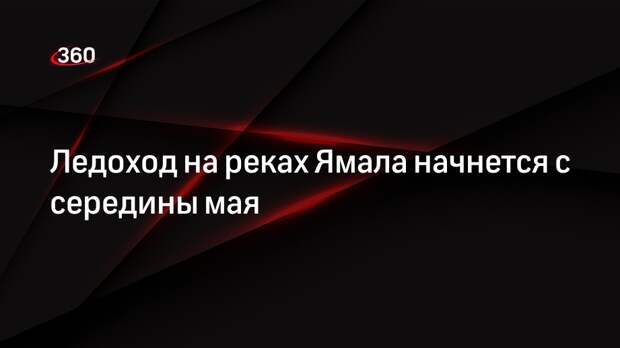 Ледоход на реках Ямала начнется с середины мая