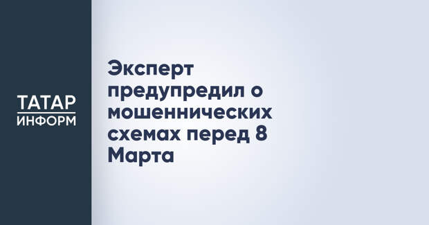 Эксперт предупредил о мошеннических схемах перед 8 Марта