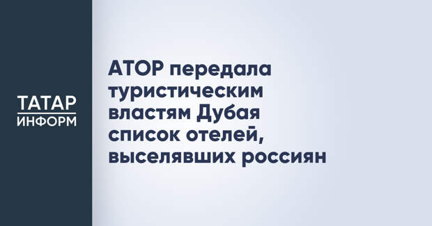 АТОР передала туристическим властям Дубая список отелей, выселявших россиян