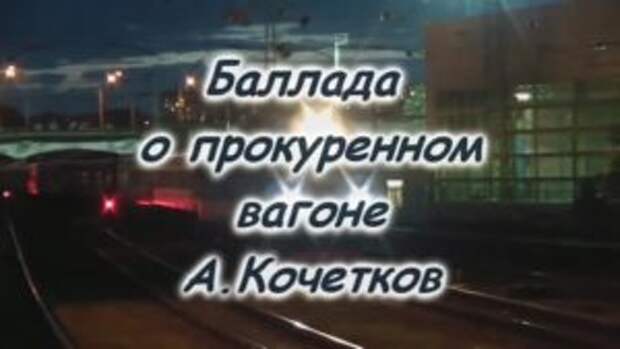Баллада о прокуренном вагоне стихотворение. Александр Кочетков Баллада о прокуренном вагоне. Стихи о прокуренном вагоне. Прокуренный вагон.