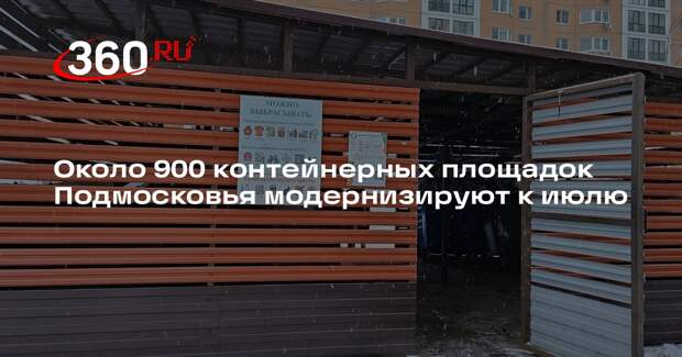 Около 900 контейнерных площадок Подмосковья модернизируют к июлю