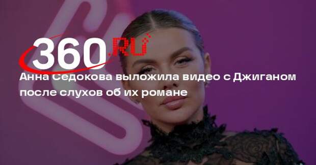 Анна Седокова выложила видео с Джиганом после слухов об их романе