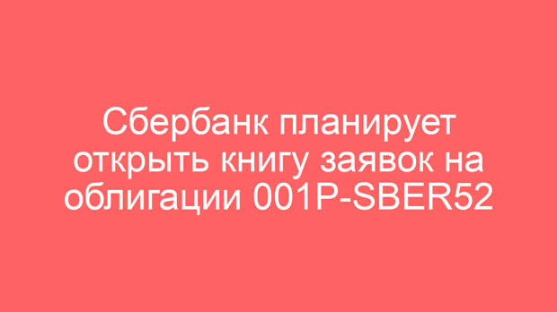 Сбербанк планирует открыть книгу заявок на облигации 001P-SBER52