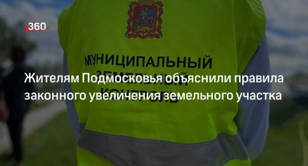 Жителям Подмосковья объяснили правила законного увеличения земельного участка