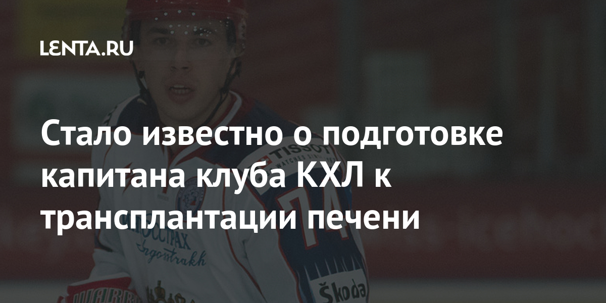 Стало известно о подготовке капитана клуба КХЛ к трансплантации печени