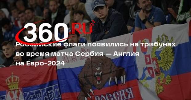 Болельщиков с флагами России заметили на матче Сербия — Англия на Евро-2024