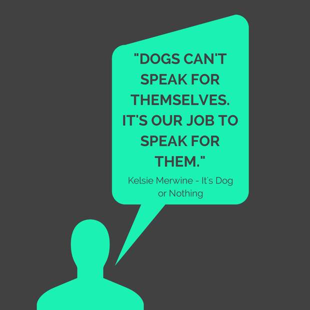 Dogs can't speak for themselves.we are